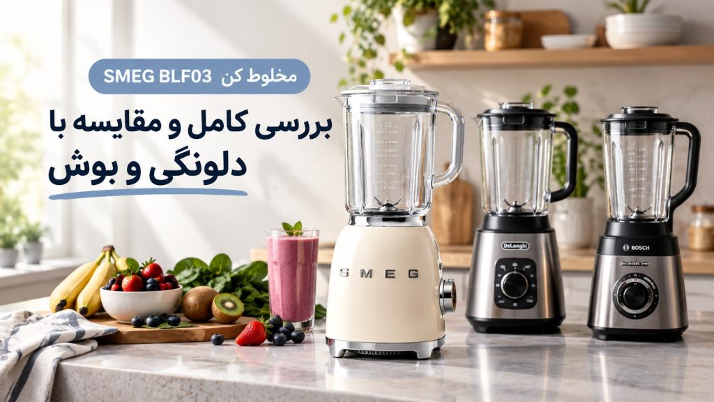 مخلوط کن اسمگ BLF03؛ بررسی کامل و مقایسه با دلونگی و بوش